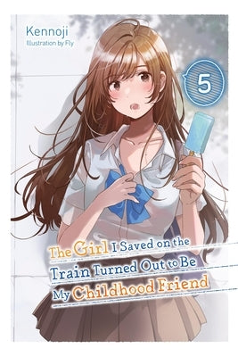 The Girl I Saved on the Train Turned Out to Be My Childhood Friend, Vol. 5 (Light Novel) by Kennoji