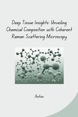 Deep Tissue Insights: Unveiling Chemical Composition with Coherent Raman Scattering Microscopy by Anton