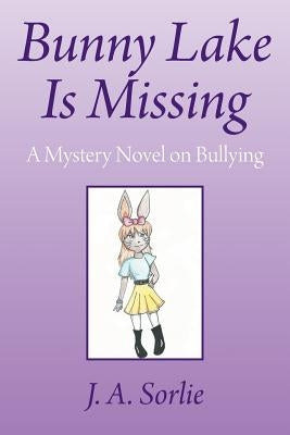 Bunny Lake Is Missing: A Mystery Novel on Bullying by Sorlie, J. a.