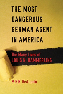 The Most Dangerous German Agent in America by Biskupski, M. B. B.