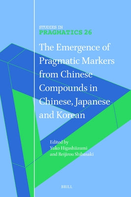 The Emergence of Pragmatic Markers from Chinese Compounds in Chinese, Japanese and Korean by Higashiizumi, Yuko