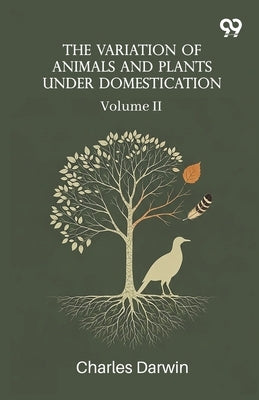 The Variation Of Animals And Plants Under Domestication: Volume II by Darwin, Charles