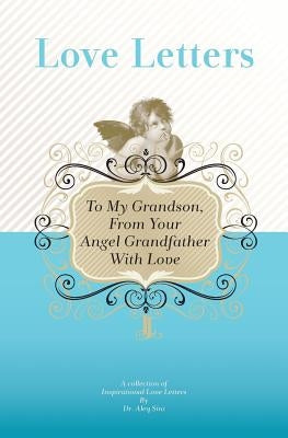 To My Grandson, From Your Angel Grandfather With Love: A Collection Of Inspirational Love Letters by Sini, Aleq
