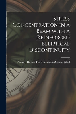 Stress Concentration in a Beam With a Reinforced Elliptical Discontinuity by Efird, Terril Alexander Skinner Andrew