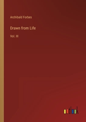 Drawn from Life: Vol. III by Forbes, Archibald