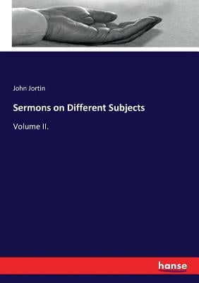Sermons on Different Subjects: Volume II. by Jortin, John
