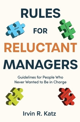 Rules for Reluctant Managers: Guidelines for People Who Never Wanted to Be in Charge by Katz, Irvin R.