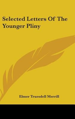 Selected Letters Of The Younger Pliny by Merrill, Elmer Truesdell