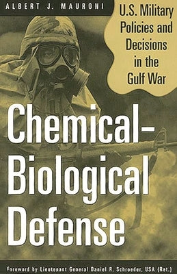 Chemical-Biological Defense: U.S. Military Policies and Decisions in the Gulf War by Mauroni, Albert J.