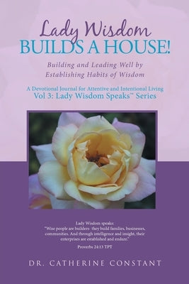 Lady Wisdom Builds a House!: Building and Leading Well by Establishing Habits of Wisdom by Constant, Catherine