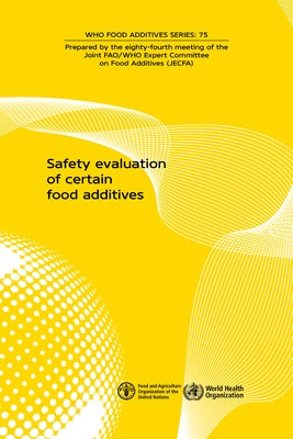 Safety Evaluation of Certain Food Additives: Eighty-Fourth Meeting of the Joint Fao/Who Expert Committee on Food Additives (Jecfa) by World Health Organization