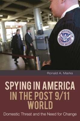 Spying In America in the Post 9/11 World: Domestic Threat and the Need for Change by Marks, Ronald