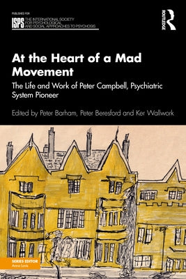 At the Heart of a Mad Movement: The Life and Work of Peter Campbell, Psychiatric System Pioneer by Barham, Peter