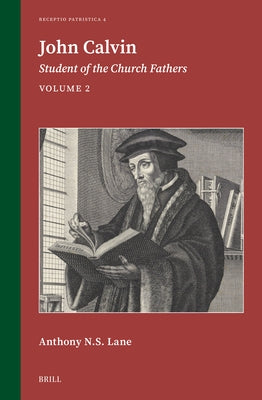 John Calvin: Student of the Church Fathers, Vol. 2 by Lane, Anthony N. S.