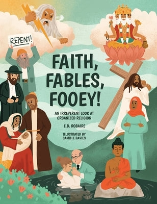 Faith, Fables, Fooey!: An Irreverent Look at Organized Religion by Robaire, E. B.