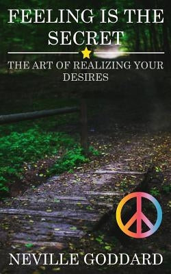 Feeling is the Secret: The Art of Realizing your Desires by Goddard, Neville