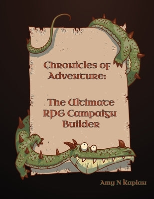 Chronicles of Adventure - The Ultimate RPG Campaign Builder by Kaplan, Amy N.