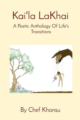 Kai'la LaKhai: A Poetic Anthology Of Life's Transitions by Chef Khonsu