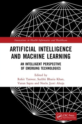 Artificial Intelligence and Machine Learning: An Intelligent Perspective of Emerging Technologies by Tanwar, Rohit