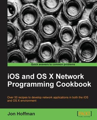 IOS and OS X Network Programming Cookbook by Hoffman, Jon