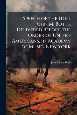 Speech of the Hon. John M. Botts, Delivered Before the Order of United Americans, in Academy of Music, New York: On the 22d February, 1859, Being the by Botts, John Minor