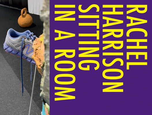 Rachel Harrison: Sitting in a Room by Harrison, Rachel