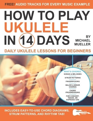 How To Play Ukulele In 14 Days: Daily Ukulele Lessons for Beginners by Nelson, Troy