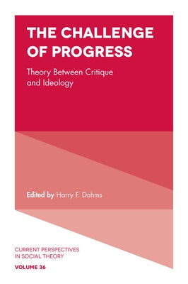 The Challenge of Progress: Theory Between Critique and Ideology by Dahms, Harry F.