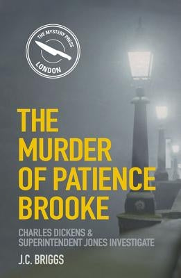 The Murder of Patience Brooke: Charles Dickens & Superintendent Jones Investigate by Briggs, J. C.