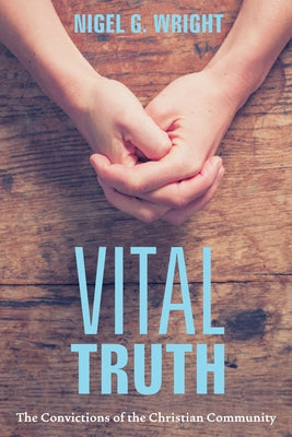 Vital Truth: The Convictions of the Christian Community by Wright, Nigel G.
