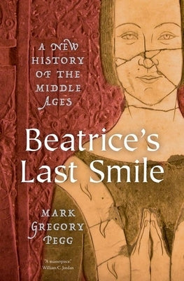 Beatrice's Last Smile: A New History of the Middle Ages by Pegg