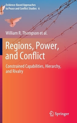 Regions, Power, and Conflict: Constrained Capabilities, Hierarchy, and Rivalry by Thompson, William R.