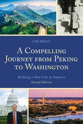 A Compelling Journey from Peking to Washington: Building a New Life in America by Wang, Chi