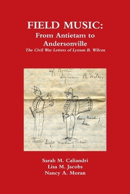 Field Music: From Antietam to Andersonville - the Civil War Letters of Lyman B. Wilcox by Jacobs, Lisa M.