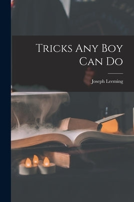 Tricks Any Boy Can Do by Leeming, Joseph 1897-1968