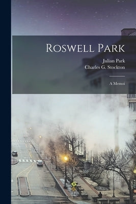 Roswell Park: A Memoi by Stockton, Charles G.