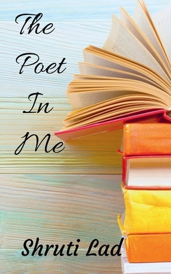 The Poet In Me by Lad, Shruti