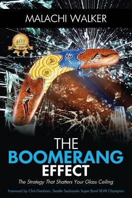 The Boomerang Effect: The Strategy That Shatters Your Glass Ceiling by Malachi, Walker