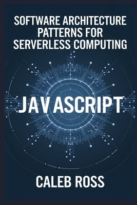 Software Architecture patterns for Serverless computing by Ross, Caleb