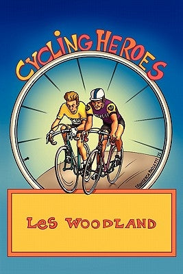 Cycling Heroes: The Golden Years by Woodland, Les