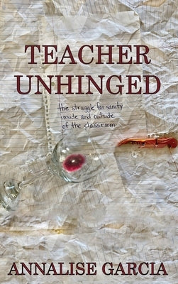 Teacher Unhinged by Garcia, Annalise