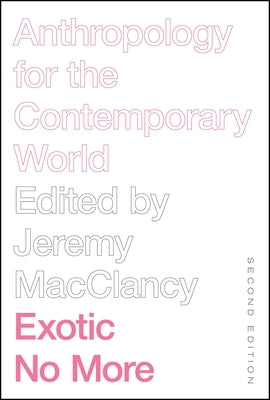 Exotic No More, Second Edition: Anthropology for the Contemporary World by Macclancy, Jeremy