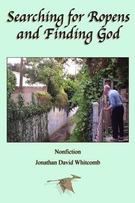 Searching for Ropens and Finding God: Walking by faith and working with people of other faiths, in a quest for the discovery of modern living pterosau by Nedrelo, Dan