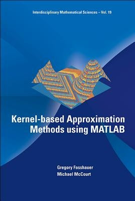 Kernel-Based Approximation Methods Using MATLAB by Fasshauer, Gregory E.