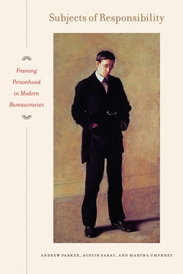 Subjects of Responsibility: Framing Personhood in Modern Bureaucracies by Parker, Andrew
