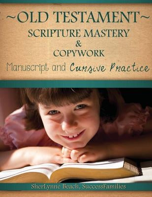 Old Testament Scripture Mastery & Copywork: Manuscript and Cursive Practice by Beach, Sherlynne