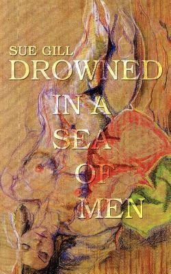 Drowned in a Sea of Men by Gill, Sue