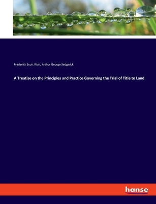 A Treatise on the Principles and Practice Governing the Trial of Title to Land by Wait, Frederick Scott