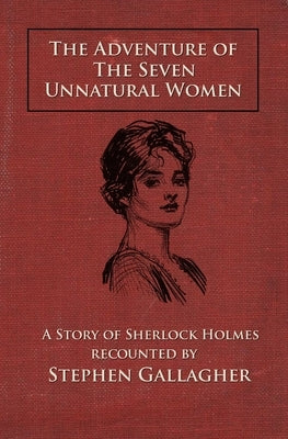 The Adventure of the Seven Unnatural Women: A Story of Sherlock Holmes by Gallagher, Stephen