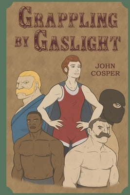 Grappling By Gaslight by Cosper, John